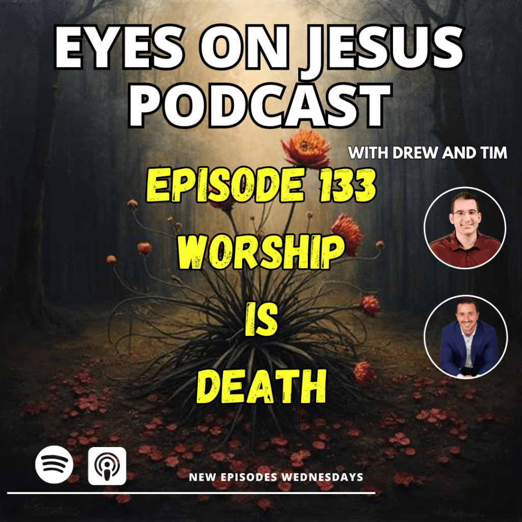 Eyes on Jesus Podcast ep133: Worship is&nbsp;Death